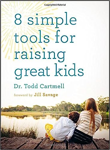 8 Simple Tools for Raising Great Kids by Dr. Todd Cartmell
