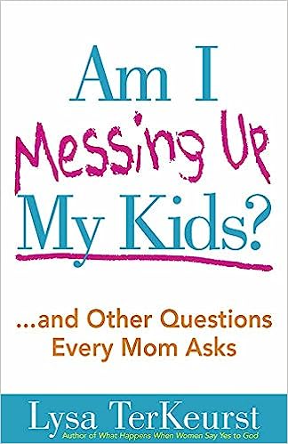 Am I Messing up My Kids by Lysa TerKeurst