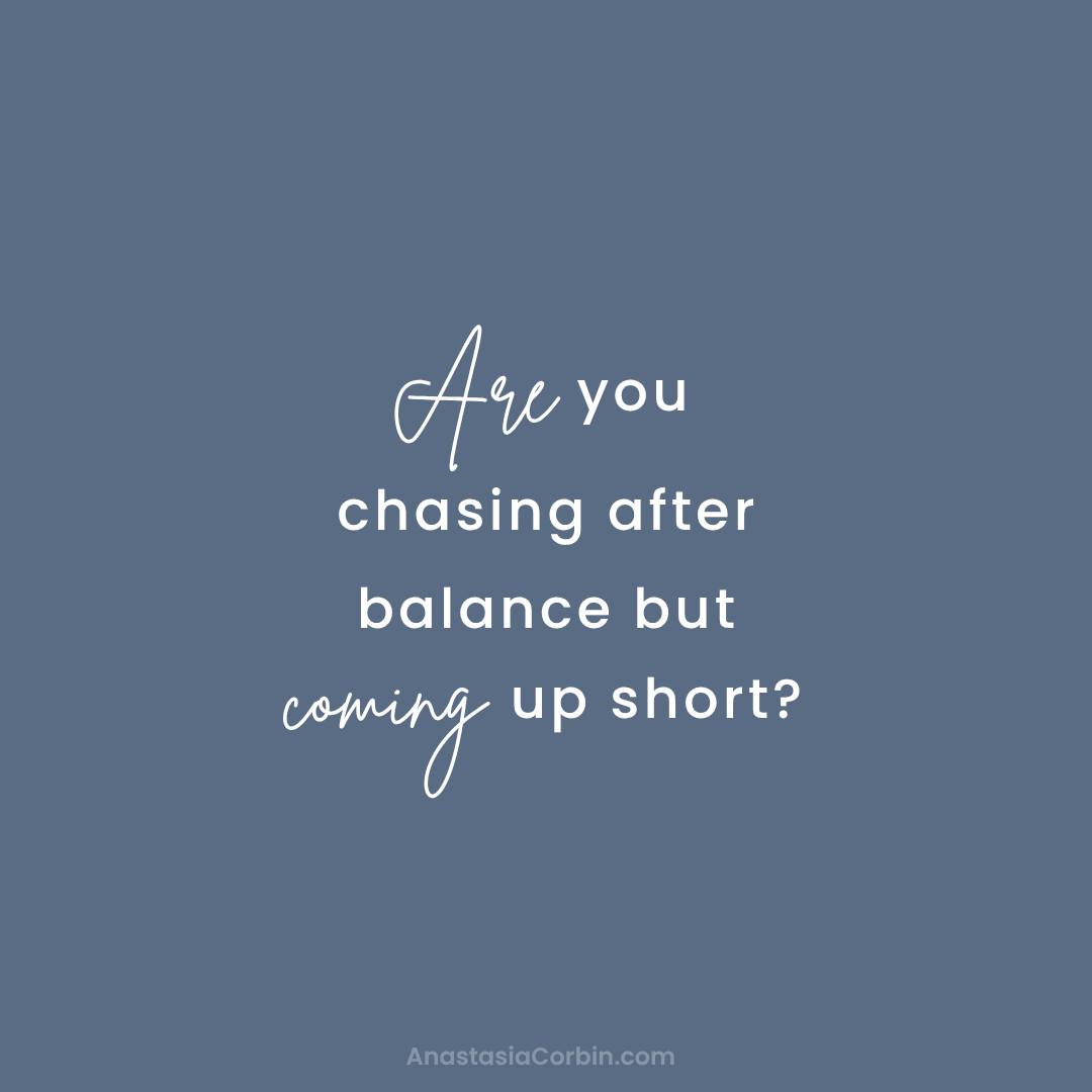 Are you chasing after balance but coming up short?